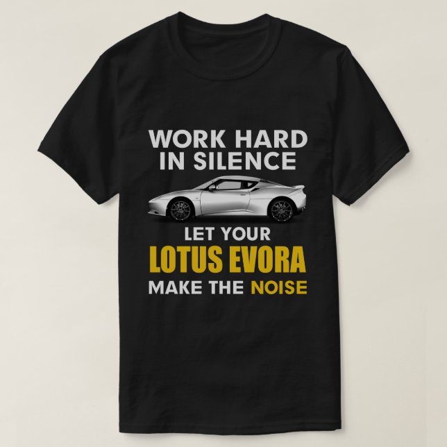 work in silence Let your lotus evora make the nois T-Shirt (Design Front)