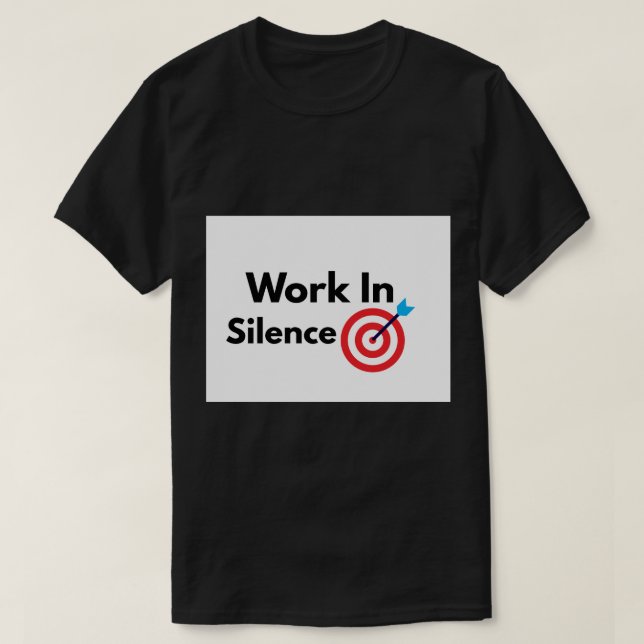 Work In Silence Motivational Success Mindset T-Shirt (Design Front)