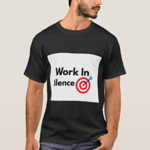 Work In Silence Motivational Success Mindset T-Shirt