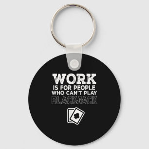 Work Is For People Who Can't Play Blackjack  Key Ring