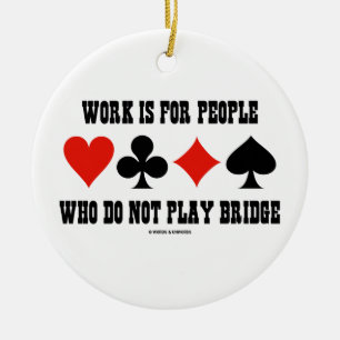 Work Is For People Who Do Not Play Bridge Ceramic Tree Decoration