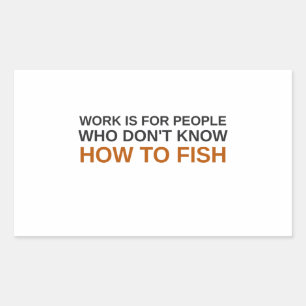 Work Is for People Who Don't Fish Funny Sticker