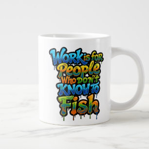 Work is for People Who Don't Know to Fish Funny Gi Large Coffee Mug