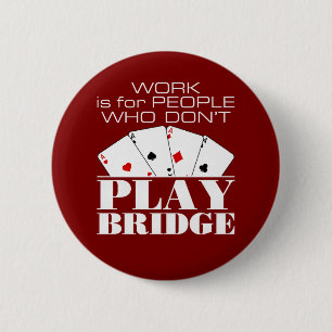 Work Is for People Who Don't Play Bridge  6 Cm Round Badge