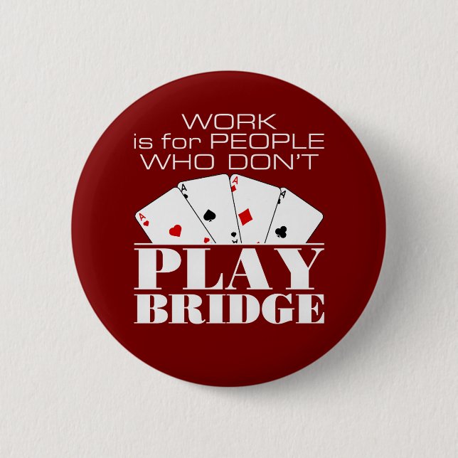 Work Is for People Who Don't Play Bridge  6 Cm Round Badge (Front)