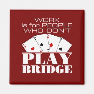 Work Is for People Who Don't Play Bridge  Magnet