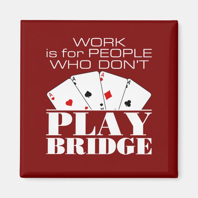 Work Is for People Who Don't Play Bridge  Magnet (Front)