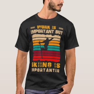 Work Is Important But Skiing Is Importanter Funny  T-Shirt