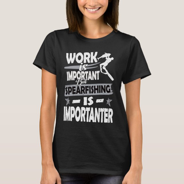 Work is important but spearfishing is more importa T-Shirt (Front)