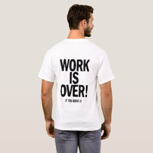 Work Is Over If You Want It Funny Office Humour Pa T-Shirt