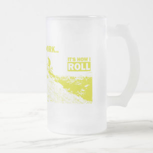 Work, It's How I Roll Frosted Glass Beer Mug