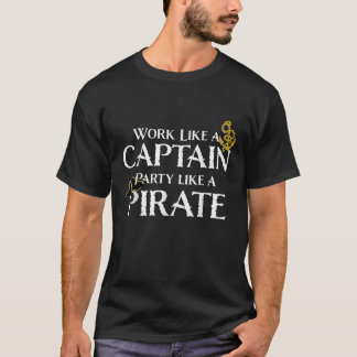 Work Like a Captain Party Like a Pirate funny T-Shirt