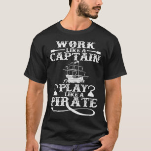 Work Like A Captain Play Like A Pirate Pirate Ship T-Shirt