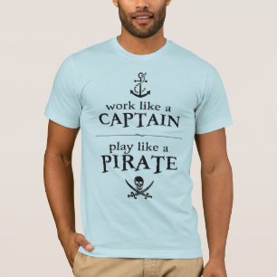 Work Like a Captain, Play Like a Pirate T-Shirt