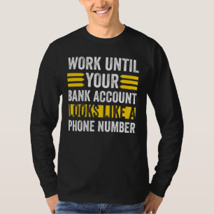 Work Like Your Bank Account Looks Phone Number T-Shirt