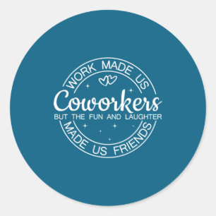 Work Made Us Coworkers But Fun &amp; Laughter Made Classic Round Sticker