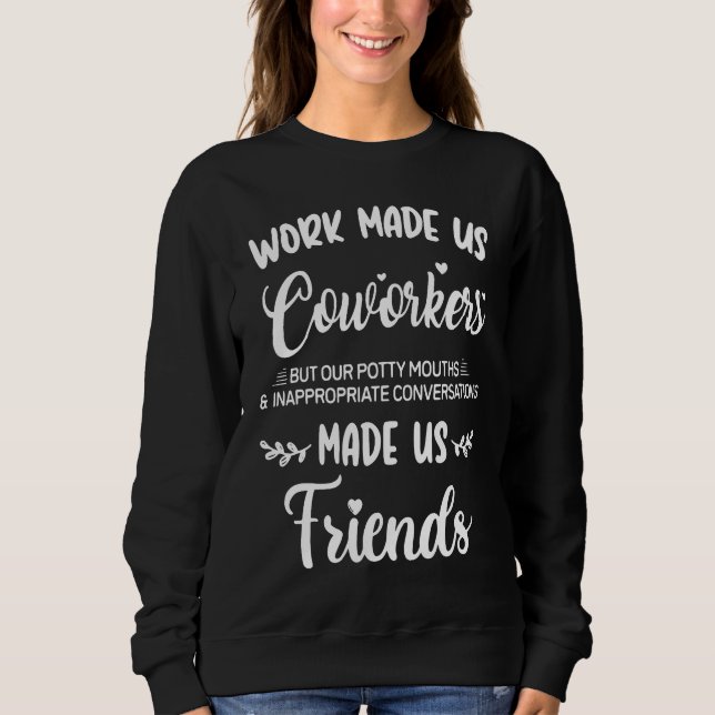 Work Made Us Coworkers But Our Potty Mouths Sweatshirt (Front)