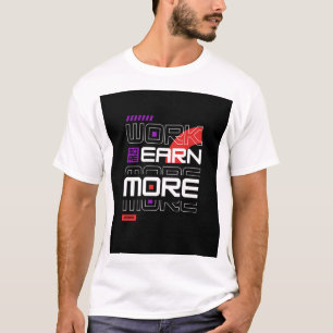 Work more Earn More  T-Shirt