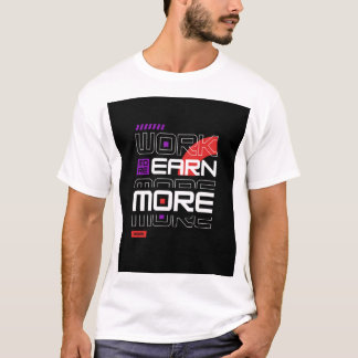 Work more Earn More  T-Shirt
