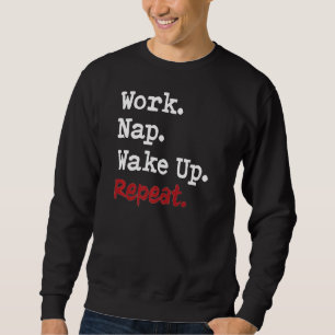 Work Nap Wake Up Repeat Sleep Deprived Insomnia Sweatshirt