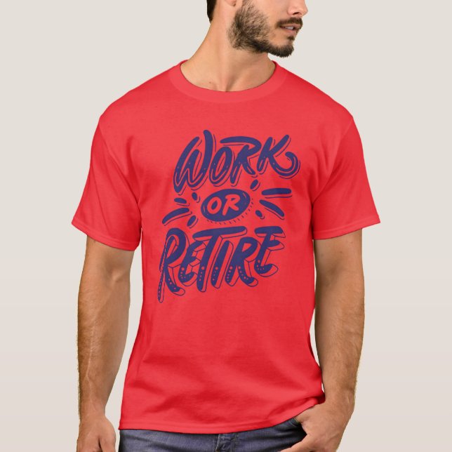 Work or retire quote funny T-Shirt (Front)
