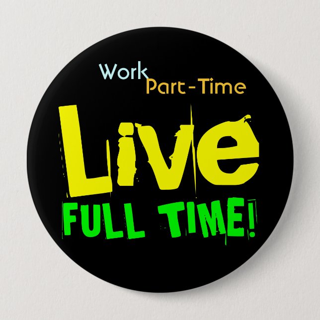 Work Part-Time LIVE Full-Time Jumbo Button (Front)