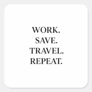 Work. Save. Travel. Repeat. Square Sticker