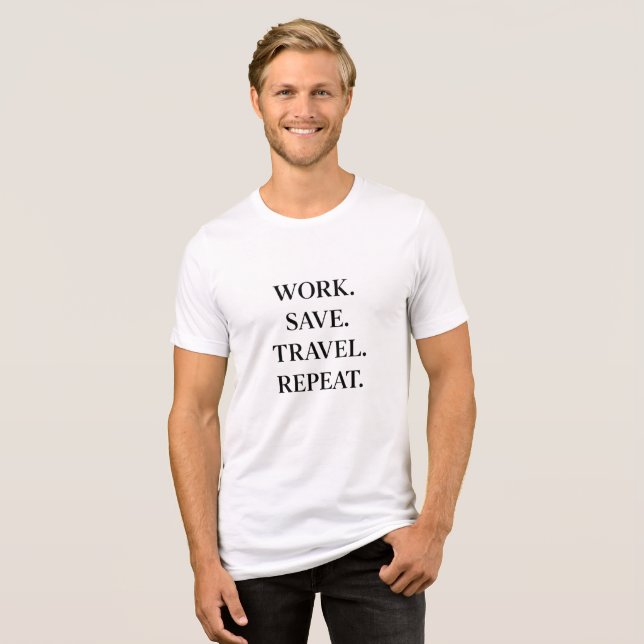 Work. Save. Travel. Repeat.   Tri-Blend Shirt (Front Full)