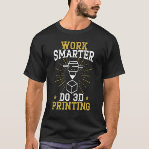 Work Smarter Do 3D Printing Modelling Nozzle 3D Pr T-Shirt