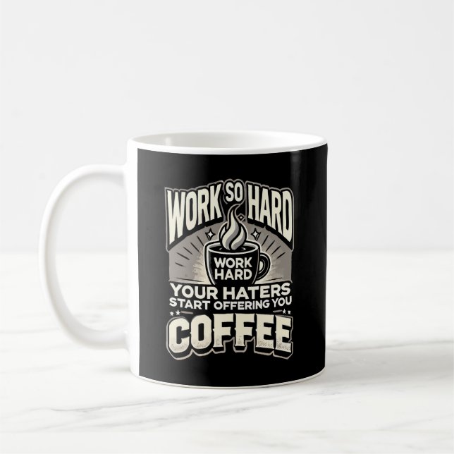 Work So Hard Your Haters Start Offering You Coffee Mug (Left)
