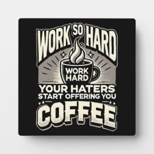 Work So Hard Your Haters Start Offering You Coffee Plaque