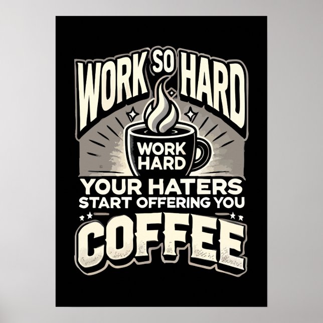 Work So Hard Your Haters Start Offering You Coffee Poster (Front)