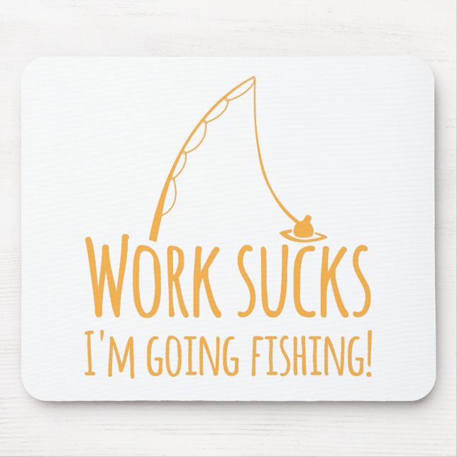 Work sucks- I'm going fishing! Mouse Pad (Front)