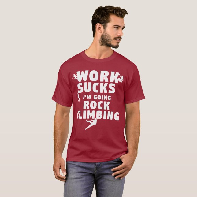 Work Sucks I'm Going Rock Climbing T-Shirt (Front Full)