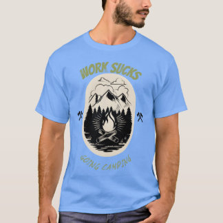 WORK SUCKSGOING CAMPING gift T-Shirt
