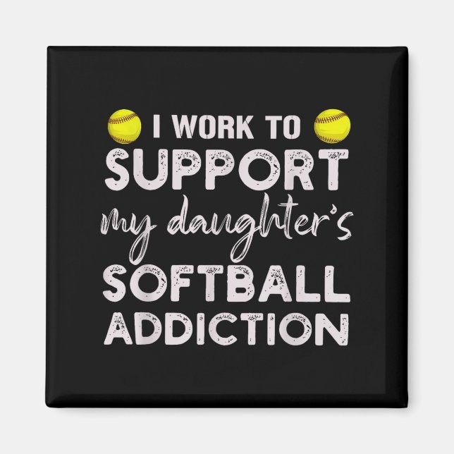 Work to support daughter's softball addiction magnet (Front)