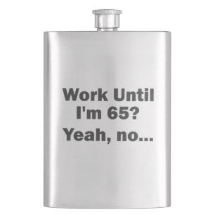 Work Until I'm 65? Yeah, no... Hip Flask