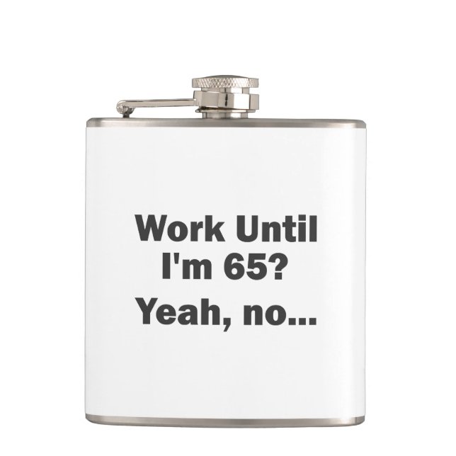 Work Until I'm 65? Yeah, no... Hip Flask (Front)