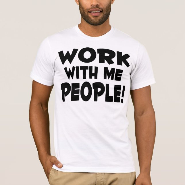 Work With Me People TShirt (Front)