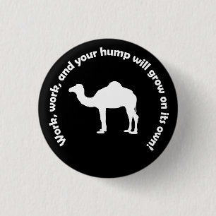Work, work, and your hump will grow on its own! 3 cm round badge