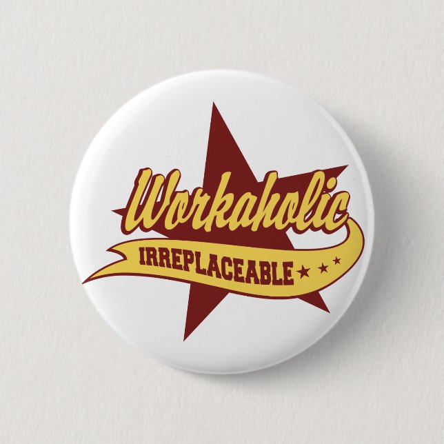 Workaholic Irreplaceable 6 Cm Round Badge (Front)