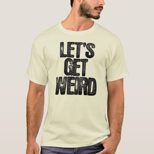 Workaholics Let's Get Weird T-Shirt (Front)