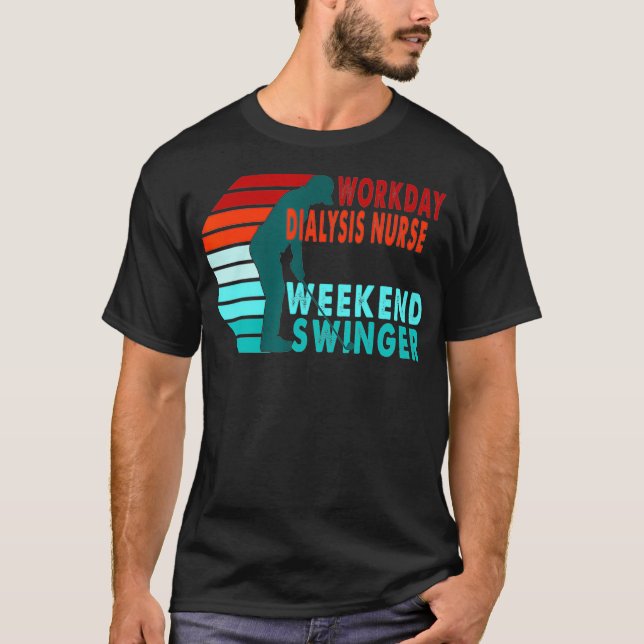 Workday Dialysis Nurse Weekend Swinger Golfer T-Shirt (Front)