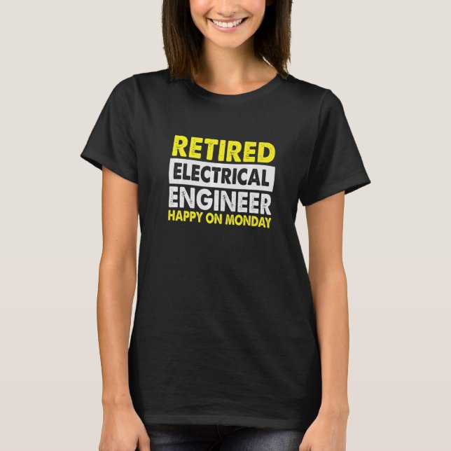 Worker Retired Electrical Engineer  Happy On Monda T-Shirt (Front)