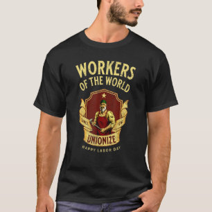 Workers Of The World Unionise Cool Labour Day Mes T-Shirt