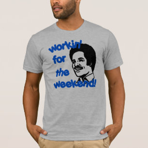 WORKIN' FOR THE WEEKEND! T-Shirt