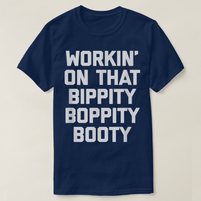 Workin' On That Bippity Boppity Booty  funny cute  T-Shirt (Design Front)