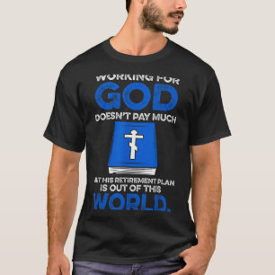 Working For God Doesn't Pay Much But His Retiremen T-Shirt
