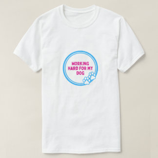 Working Hard for My Dog Funny Dog Owner T-Shirt