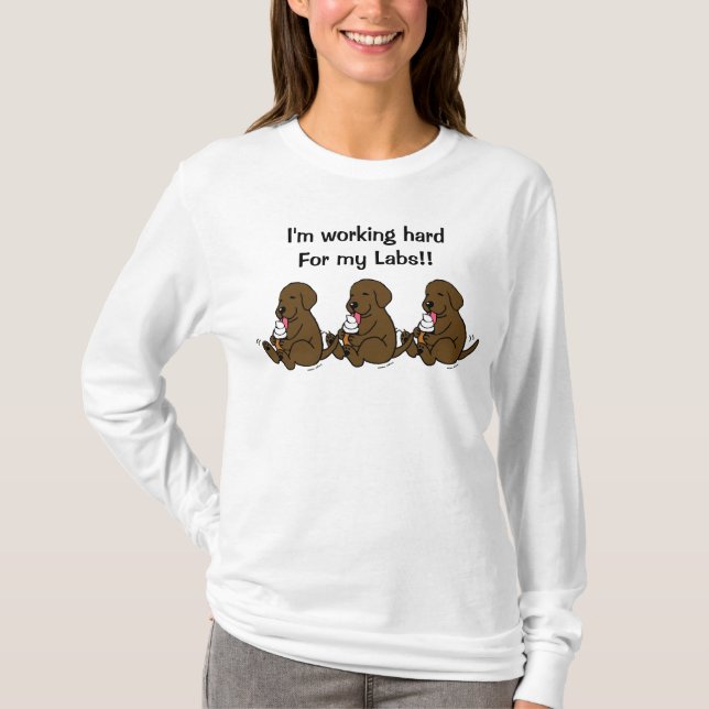 Working hard for my Labs!! T-Shirt (Front)